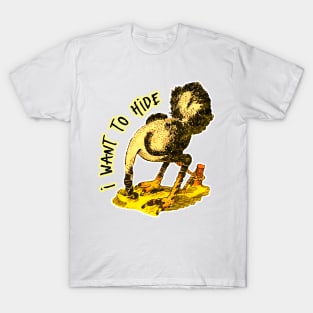 I'm not an ostrich, but I want to hide, I can't take it anymore T-Shirt